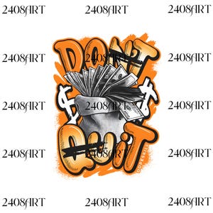 May include: Graphic design featuring a money bag overflowing with cash, with the words "DON'T QUIT" in orange and black. The design has an orange background and dollar signs. The text "2408ART" is repeated around the image.