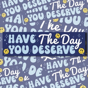 Positiviteit sticker, snarky sticker, je verdient, heb de dag