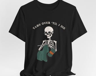 Skeleton Crochet Tee, Yarn Over 'Til I Die Shirt, Unisex Shirt, Crochet Lover Gift, Funny Crochet Tee, Crochet Enthusiast Top, Crocheting