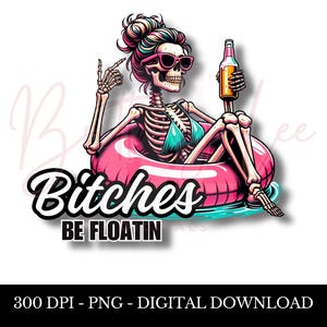 May include: A skeleton wearing a bikini and sunglasses floats in a pink inflatable ring with a beer in hand. The text "Bitches Be Floatin'" is below the ring.