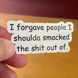 I Forgave people I shoulda smacked funny sticker, hardhat sticker, sarcastic sayings, laptop stickers, water bottle decals, mouthy stickers
