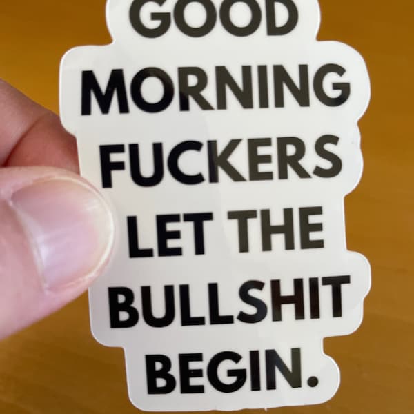 Good morning fuckers let the bullshit begin. Funny sticker, sarcasm stickers, laptop stickers, water bottle decals, stickers for hardhat