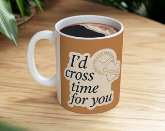 Outlander Fan Ceramic Mug: "I'd Cross Time For You" Design