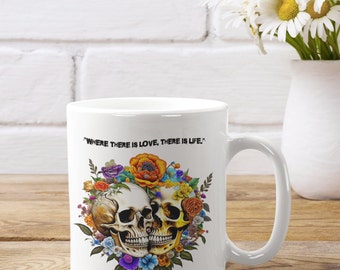 Skull Flower Mug, Skull Mug, Skeleton Skull Mug, Love Quote Mug, Romantic Quote Mug, Flower Mug - "Where There is Love, There is Life" Mug