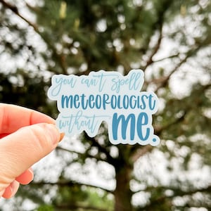 You Can&#39;t Spell Meteorologist Without Me | Meteorologist Sticker | Weather Sticker | Gift for Meteorologist