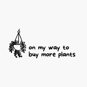 On my way to buy more plants decal, Vinyl Car Decal, Funny Bumper Sticker, Meme Sticker, Car Accessories