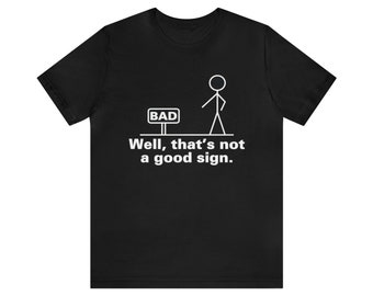 well That's Not A Good Sign shirt, Graphic Tee Pun Novelty Sarcastic Funny T-Shirt Unisex Jersey Short Sleeve