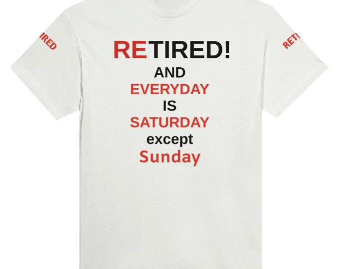 Retired and Everyday is Saturday escept Sunday Tee Shirt, minimalist retirement shirt, happy retirement shirt Unisex Crewneck T-shirt