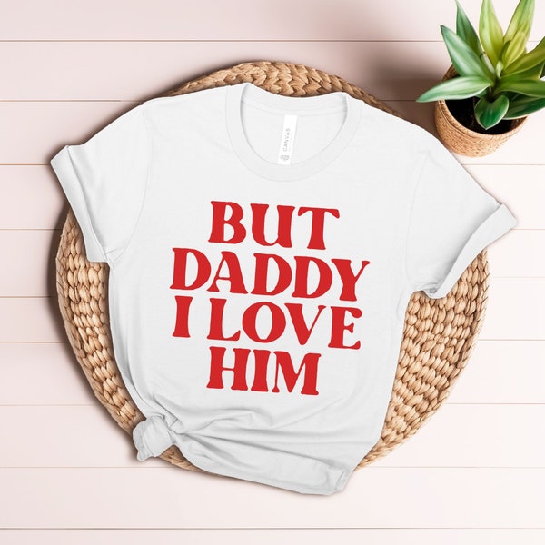 But Daddy I Love Him Shirt, Funny Dad T-shirt, Valentines Day Gift, Retro Love Shirt, Love Is Love T shirt, Funny Couple Tee, Lover Shirts