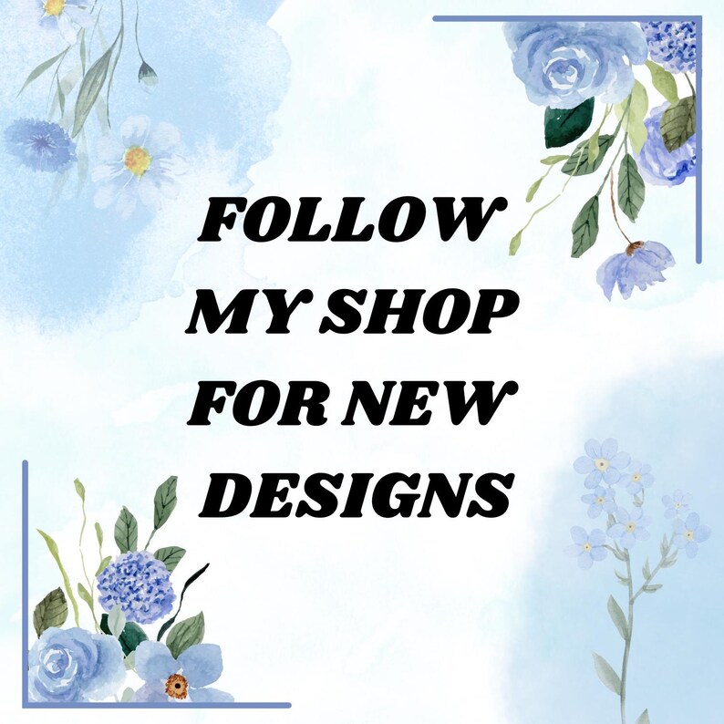May include: A watercolor illustration of blue flowers with a white background. The text "FOLLOW MY SHOP FOR NEW DESIGNS" is written in black bold letters.