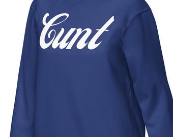 Cunt Sweatshirt – Bold Statement Crewneck, Edgy Streetwear Pullover, Feminist Empowerment Sweater, Unisex Controversial Apparel