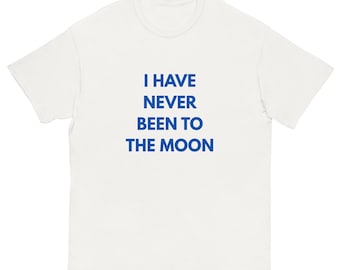 I Have Never Been To The Moon Shirt – Funny Minimalist Tee, Absurdist Statement Shirt, Viral Meme Text Tee, Unisex Graphic T-Shirt