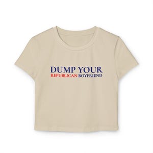 Dump Your Republican Boyfriend  Women&#39;s Baby Tee