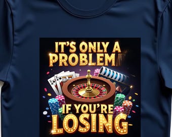 Only A Problem If You're Losing T-Shirt, Funny Gambling Humor Tee, Casino Poker Gift for Men and Women, Witty Betting Quote Graphic Top