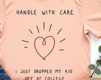 Handle with Care I Just Dropped My Kid Off at College T-Shirt, Funny Parent Humor Tee, Empty Nester Gift, Back to School Mom Dad Top
