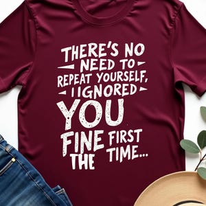 Geen behoefte om jezelf te herhalen, ik negeerde je grappig gezegde T-shirt, T-shirt met sarcastische humor voor vrouwen en mannen, geestige graptop, cadeau voor vrienden met Sassy
