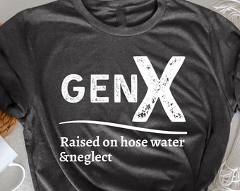 Gen X aufgezogen auf Schlauchwasser und Vernachlässigung T-Shirt, sarkastisches Shirt, lustige Zitate Shirt, lustiges Erwachsene Shirt, humorvolles T Shirt, lustige Frauen