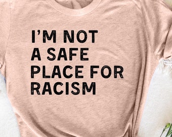 I'm Not A Safe Place For Racism Mens & Womens T-Shirt, Anti-Racism, Equality T-Shirt, Social Justice Tee, Stand Up For What’s Right, Protest
