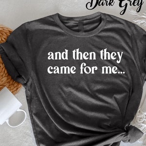 And Then They Came For Me T-Shirt, Civil Rights, Human Rights, Political Statement, Social Justice, Activism Apparel, Protest, Equality