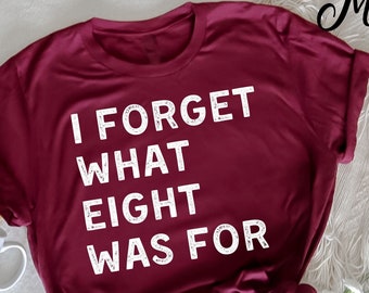 I Forget What 8 Was For T-Shirt, Adult Humor Shirt, Adulting T-Shirt,  Humor T-Shirt, Novelty Shirts, Funny Women Outfit, Sarcastic T-Shirt