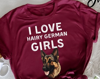 I love hairy German girls T-Shirt, Shepherd Shirt, Dog Lover, German Shepherd T-Shirt, Shirt, German Shepherd Lover Gift, Gift for German