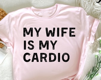 My Wife Is My Cardio T-Shirt, Funny Quotes T-Shirt, Sassy Shirts, Hilarious Joke, Funny Saying Shirt, Sarcastic Quotes Tee, Best Friend
