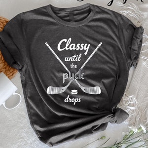 Classy Until the Puck Drops T-Shirt, Funny Hockey Shirt, Hockey Fan Shirt, Hockey Lover Gift, Puck Drop Shirt, Sports Humor Tee, Ice Hockey