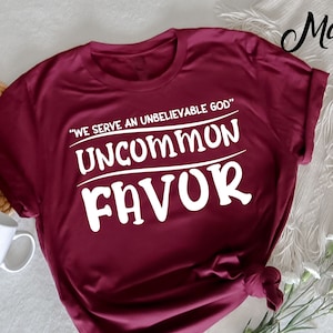 We serve an unbelievable God Uncommon favor T-Shirt, Christian T Shirt, Blessed Shirt, Religious Shirt, Hymn T-Shirt, Christ Jesus Shirt