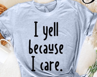 I Yell Because I Care T-Shirt,  Father's Day Shirt , Dad Quote Shirt, Shirts With Sayings, New Dad Gift , Funny Shirt Men, Birthday Gift Dad