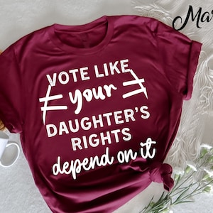 Vote Like Your Daughter&#39;s Rights Depend On It T-Shirt, Vote Tshirt, Election 2024 Shirt, Voter Shirt, Democrat Shirt,   Vote it Matters