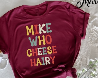 Mike Who Cheese Hairy T-Shirt,  Funny Adult Word Play Humor  T-Shirt, Adult Humor Shirt, Adulting T-Shirt, Day Drinking, Funny Women Outfit