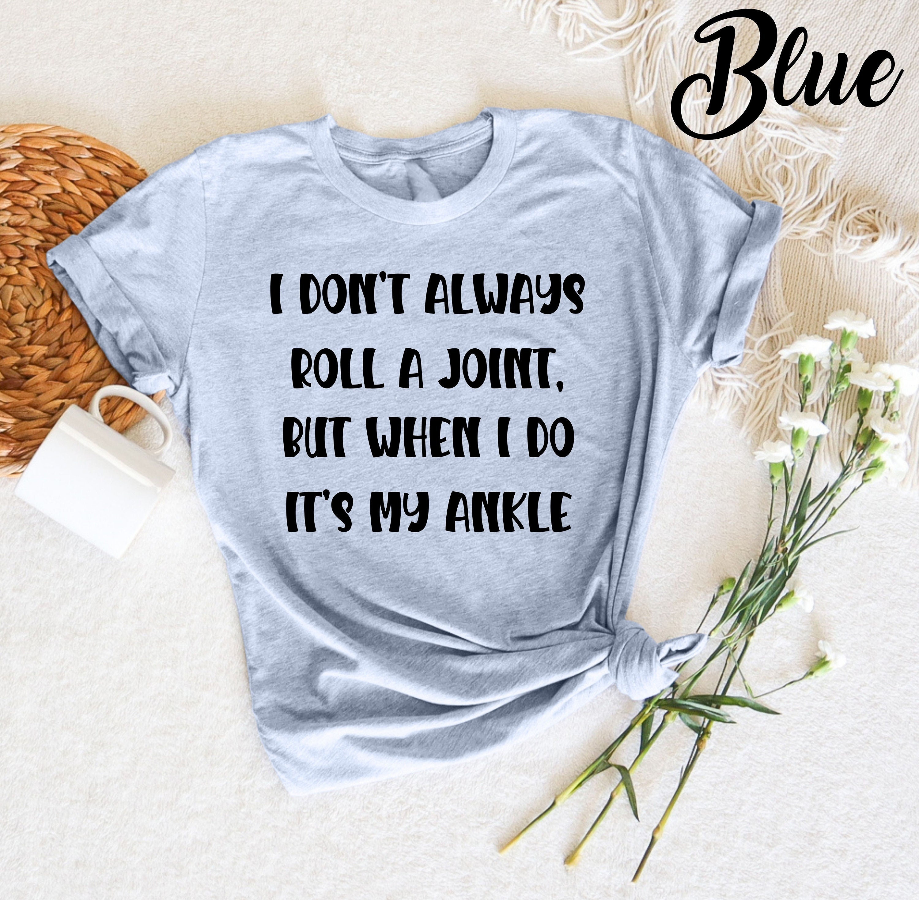I Don't Always Roll A Joint Shirt, Funny Shirt With Witty Sayings, Birthday Gift, Gift for Friend, Sarcastic Shirt, Funny Saying Shirt