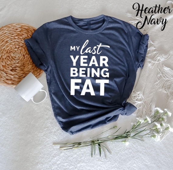 My Last Year Being Fat Funny Workout Fitness Motivation TShirt, Gym Motivation Shirt, Lose Weight Funny, Fitness Journey, Workout Enthusiast