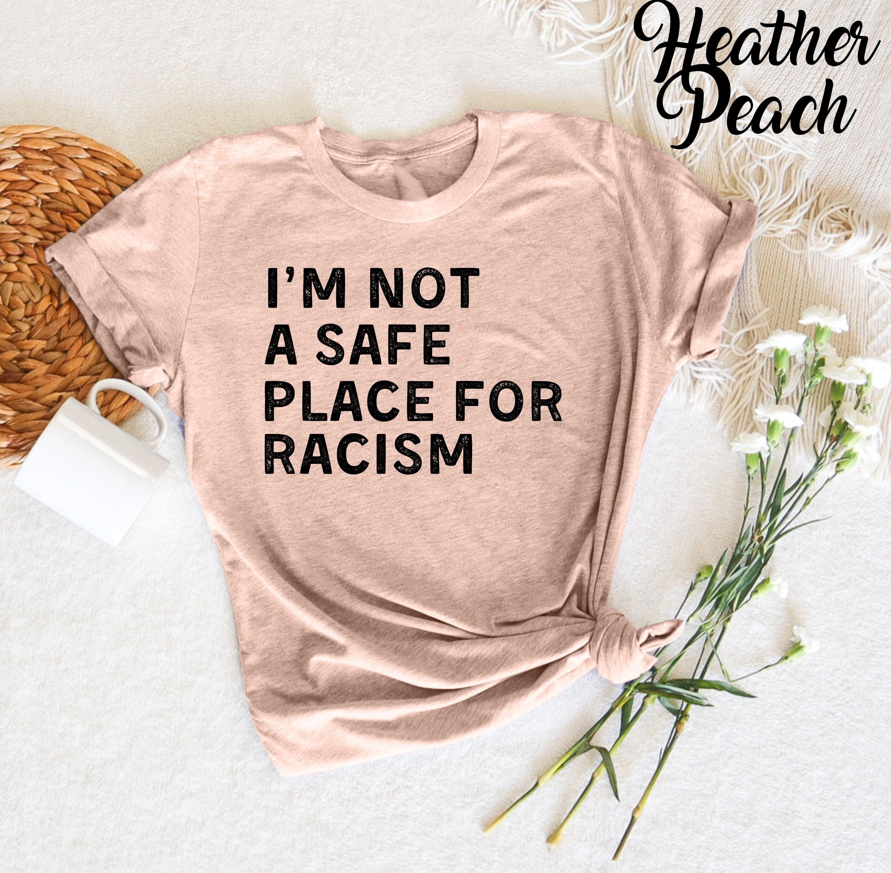 I'm Not A Safe Place for Racism Mens & Womens T-shirt, Anti-racism