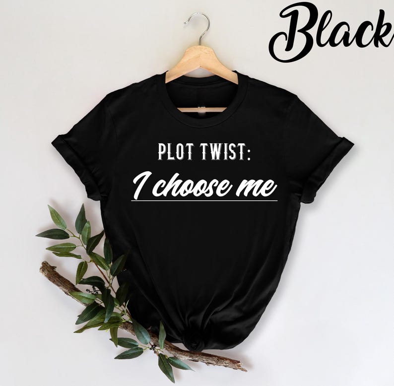 May include: Black t-shirt with the text "PLOT TWIST: I choose me" in white.