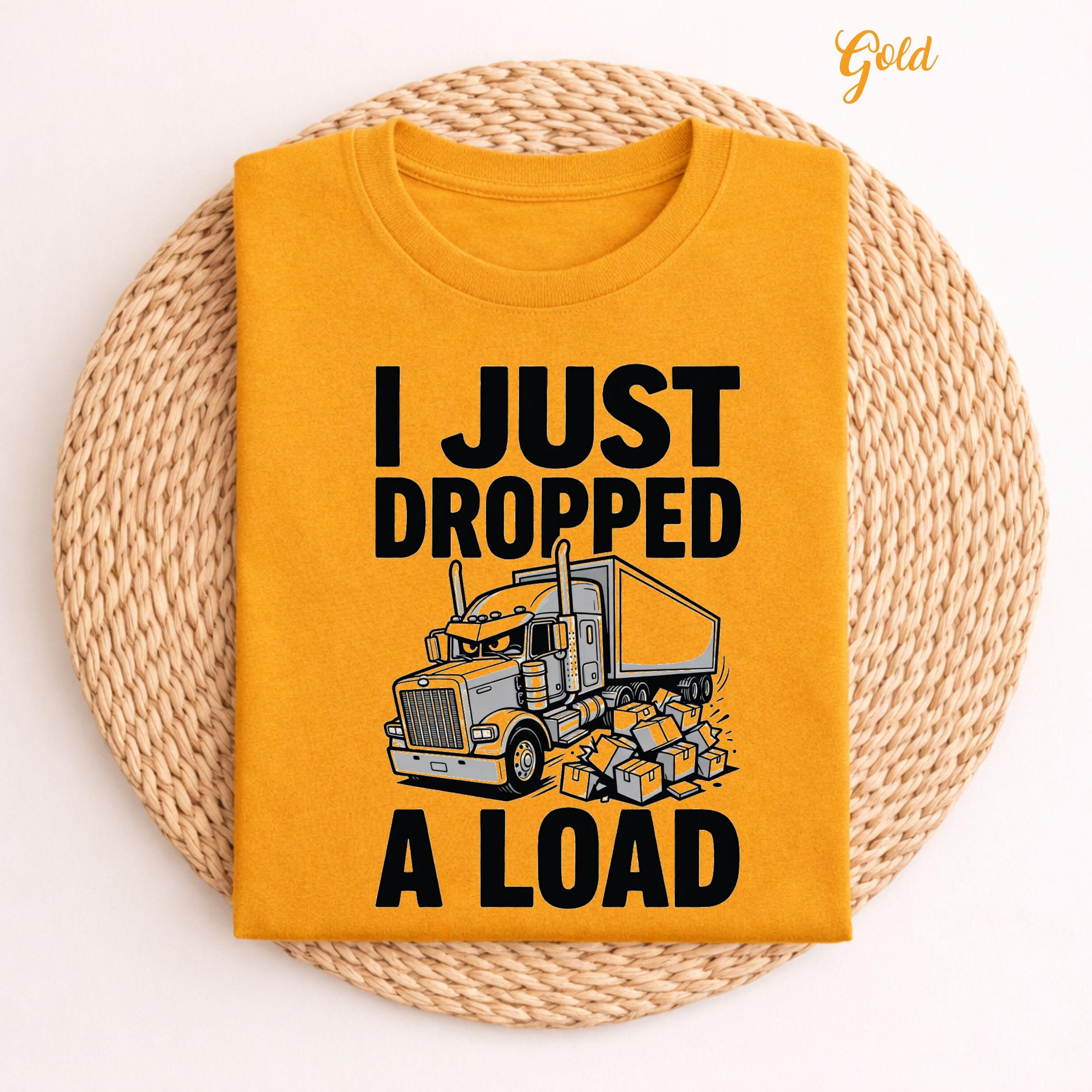 I Just Dropped A Load Shirt, Funny Truck Driver Tee, Semi Truck Humor ...