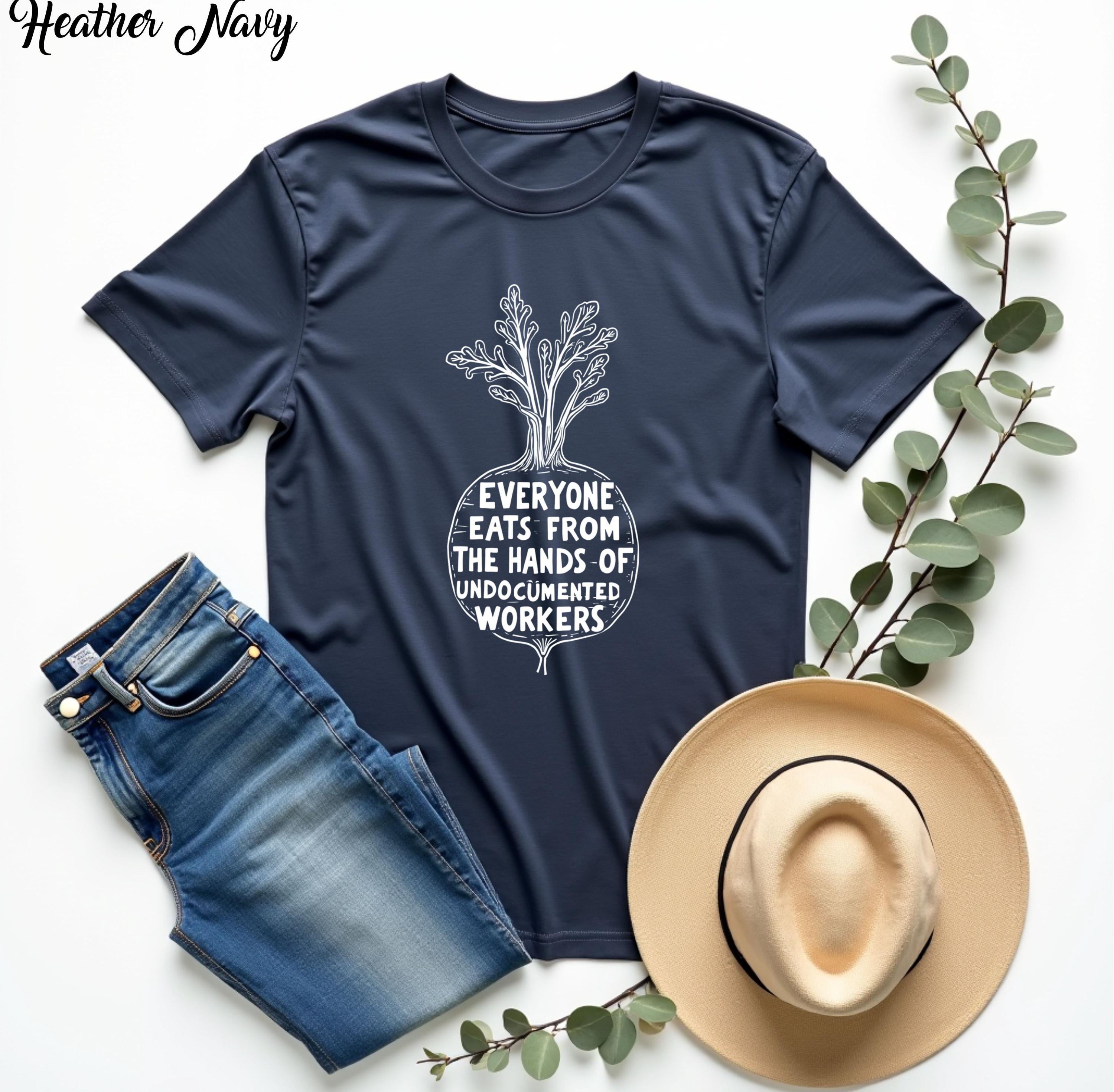 Everyone Eats From the Hands of Undocumented Workers Rights T