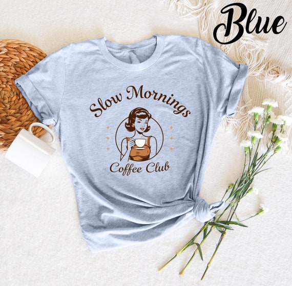 Slow Mornings Coffee Club T-shirt, Funny Coffee Lover Tee, Morning Coffee Shirt, Coffee Addict Shirt, Coffee Club, Coffee Lover Gift