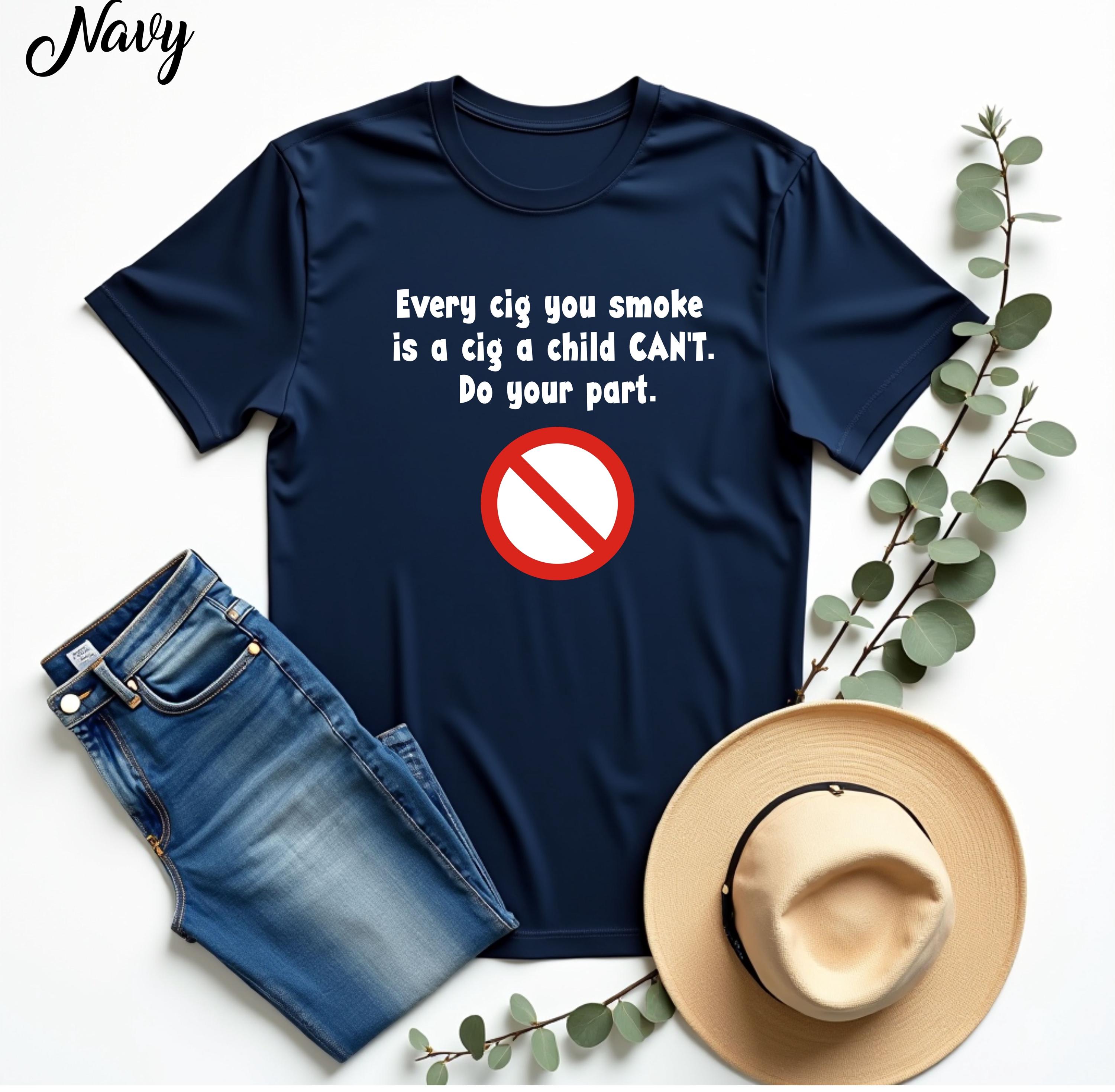 Every Cig You Smoke is A Cig A Child Can't , Anti Smoking Awareness, Quit  Smoking Message, Social Health Statement Top, No Tobacco Gift