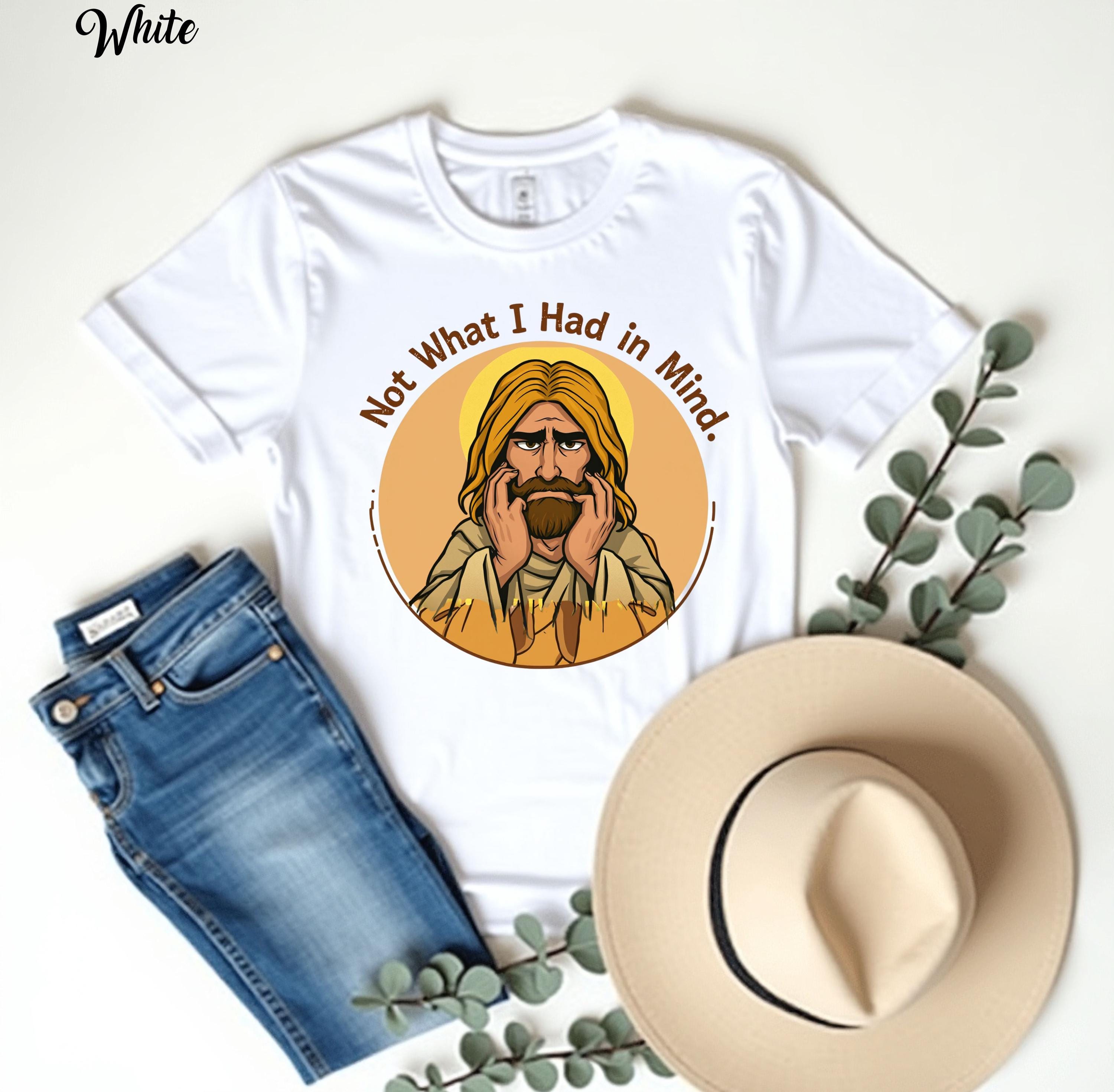 Not What I Had in Mind T-Shirt, Funny Jesus Meme Tee, I Never Said That Christian Humor, Religious Sarcastic God T-Shirt, Hilarious Faith