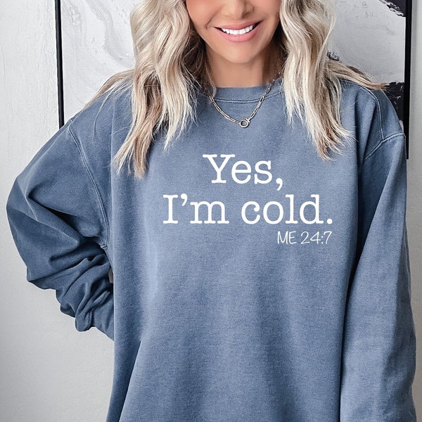 Comfort Colors Sweatshirt - Hoodie, Yes I'm Cold 24:7 Heavy Blend Crewneck Sweatshirt, Funny Sweater, Cold Weather, Funny I'm Cold Shirt