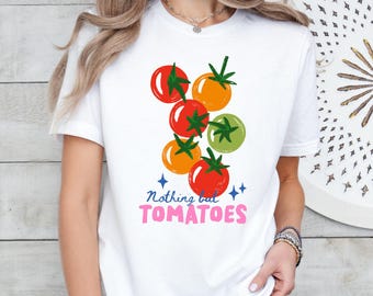 Nothing but Tomatoes Shirt: Funny Tomato Lover Tee, Garden Harvest T-Shirt, Vegetable Farmer Gift