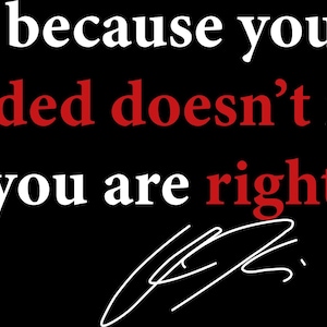 May include: Black background with white and red text that reads "Just because you are offended doesn't mean you are right." A signature is at the bottom. The text is a statement.