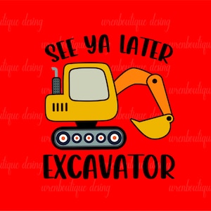 See Ya Later Excavator Svg, Construction Svg, Excavator Svg, Boys Construction Shirt Design, Silhouette, Cricut Files Download