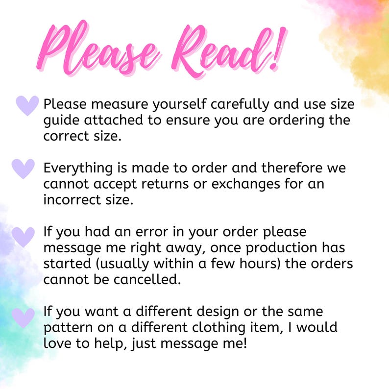 May include: A white background with text in pink and purple. The text reads "Please Read!" followed by information about sizing, returns, and custom orders. Watercolor accents in pastel colors are in the background.