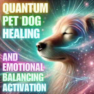 May include: Digital art featuring a dog with closed eyes, surrounded by glowing energy. Text reads "QUANTUM PET DOG HEALING AND EMOTIONAL BALANCING ACTIVATION" in vibrant colors. The image has a spiritual and healing theme.
