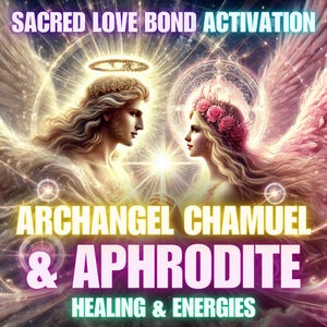 Archangel Chamuel and Aphrodite, Sacred Love Bond Activation, Healing & Energies