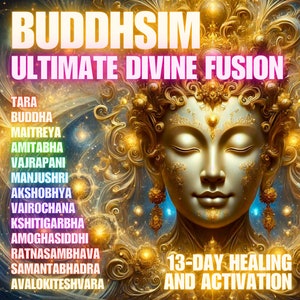 May include: A golden image of a deity with closed eyes, surrounded by a cosmic background with stars and swirling colours. The text "BUDDHSIM ULTIMATE DIVINE FUSION" is at the top of the image. Below the image, a list of names is displayed: TARA, BUDDHA, MAITREYA, AMITABHA, VAJRAPANI, MANJUSHRI, AKSHOBHYA, VAIROCHANA, KSHITIGARBHA, AMOGHASIDDHI, RATNASAMBHAVA, SAMANTABHADRA, AVALOKITESHVARA. The text "13-DAY HEALING AND ACTIVATION" is at the bottom of the image.