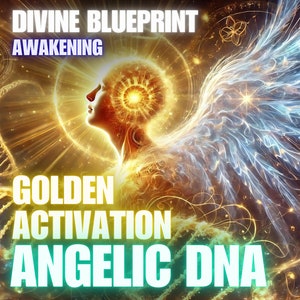 Angelic DNA Golden Activation: Divine Blueprint Awakening