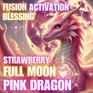 May include: A pink dragon with large wings and a detailed face is set against a backdrop of a full moon and clouds. The image includes text that reads "FUSION ACTIVATION BLESSING" and "STRAWBERRY FULL MOON PINK DRAGON".
